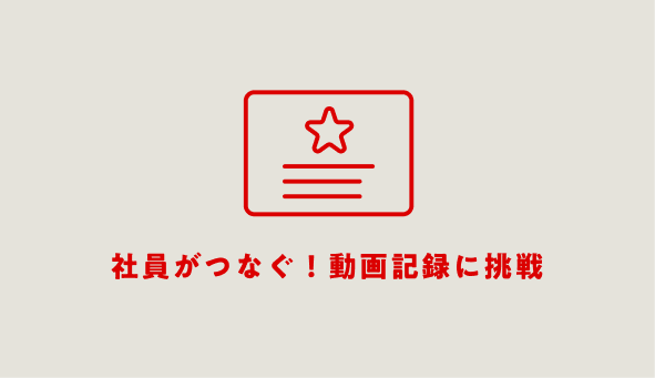 社員がつなぐ！動画記録に挑戦